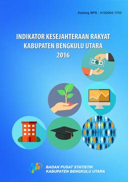 Indikator Kesejahteraan Rakyat Kabupaten Bengkulu Utara 2016