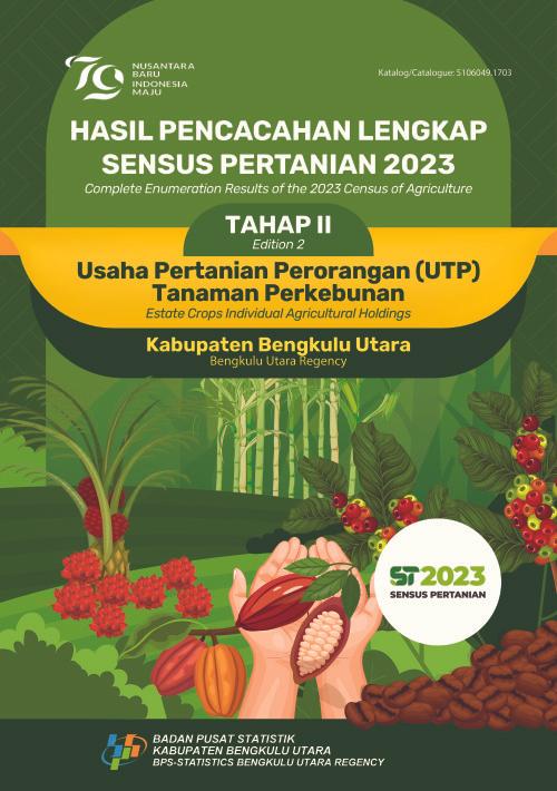 Complete Enumeration Results of the 2023 Census of Agriculture - Edition 2: Estate Crops Individual Agricultural Holdings Bengkulu Utara Regency